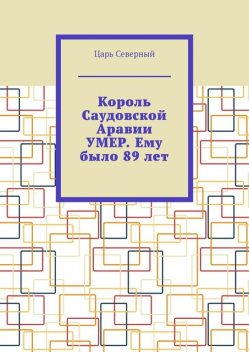 Король Саудовской Аравии умер. Ему было 89 лет, Царь Северный