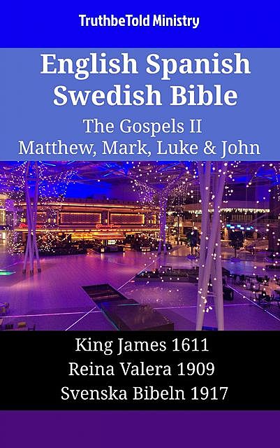 English Spanish Swedish Bible – The Gospels II – Matthew, Mark, Luke & John, Truthbetold Ministry