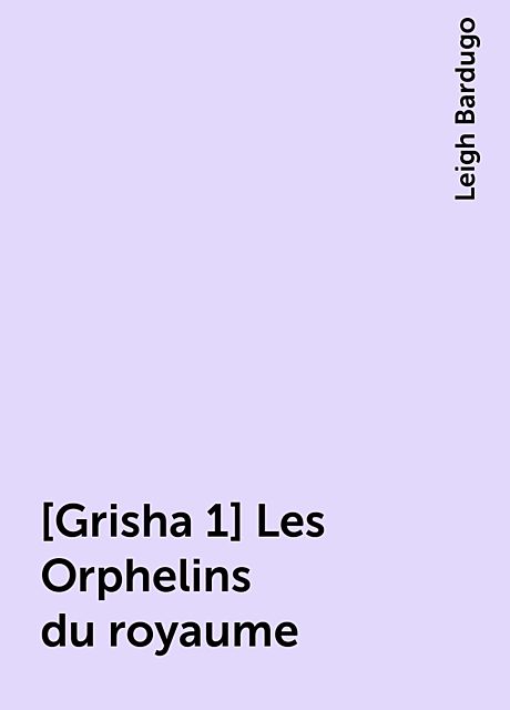 [Grisha 1] Les Orphelins du royaume, Leigh Bardugo
