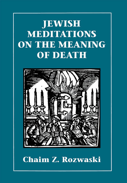 Jewish Meditations on the Meaning of Death, Chaim Z. Rozwaski