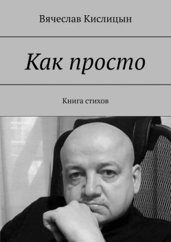 Как просто. Книга стихов, Вячеслав Кислицын