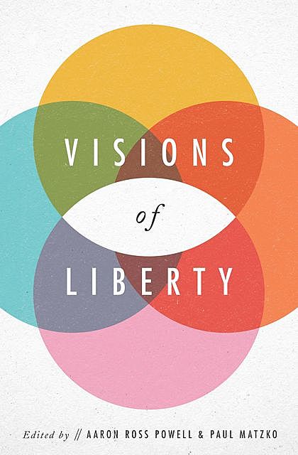 Visions of Liberty, Aaron Ross Powell, Paul Matzko