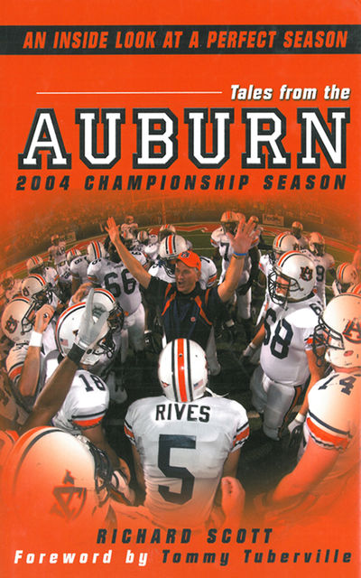 Tales From The Auburn 2004 Championship Season: An Inside look at a Perfect Season, Richard Scott