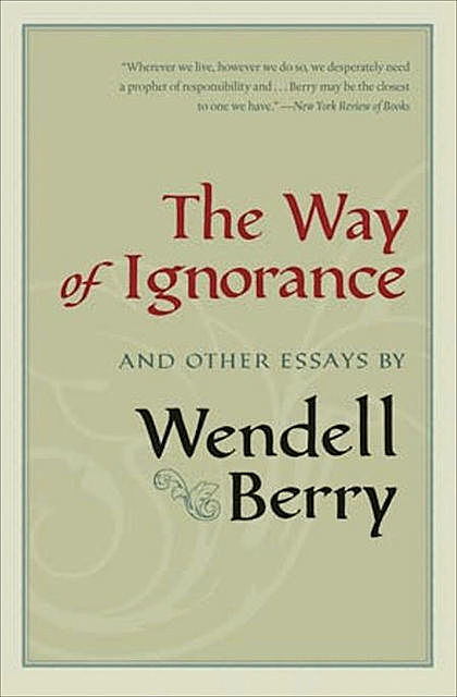 The Way of Ignorance, Wendell Berry