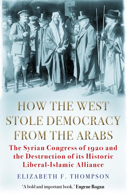 How the West Stole Democracy from the Arabs, Elizabeth Thompson