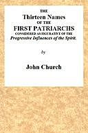 The Thirteen Names of the First Patriarchs considered as figurative of the Progressive Influence of the Spirit, John Church