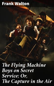 The Flying Machine Boys on Secret Service The Capture in the Air, Frank Walton