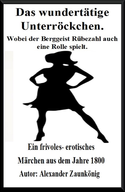 Das wundertätige Unterröckchen. Wobei der Berggeist Rübezahl auch eine Rolle spielt, Alexander Zaunkönig