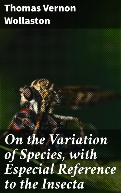 On the Variation of Species, with Especial Reference to the Insecta, Thomas Vernon Wollaston