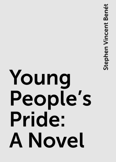Young People's Pride: A Novel, Stephen Vincent Benét