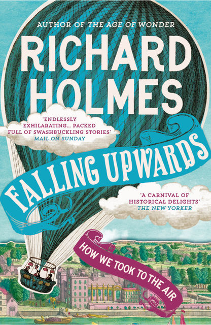 Falling Upwards: How We Took to the Air, Richard Holmes