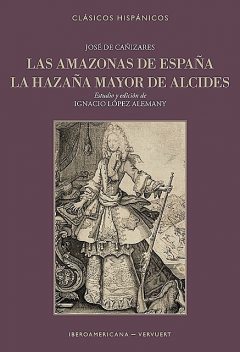 Las amazonas de España La hazaña mayor de Alcides, José de Cañizares