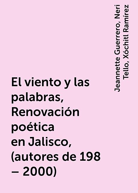 El viento y las palabras, Renovación poética en Jalisco, (autores de 198 – 2000), Jeannette Guerrero, Neri Tello, Xóchitl Ramírez