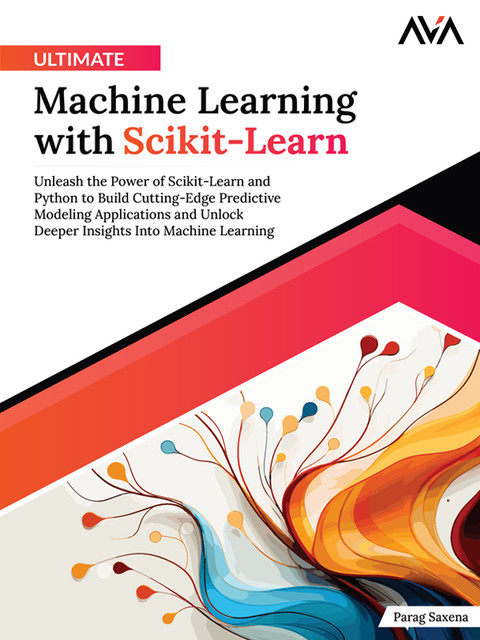 Ultimate Machine Learning with Scikit-Learn, Parag Saxena