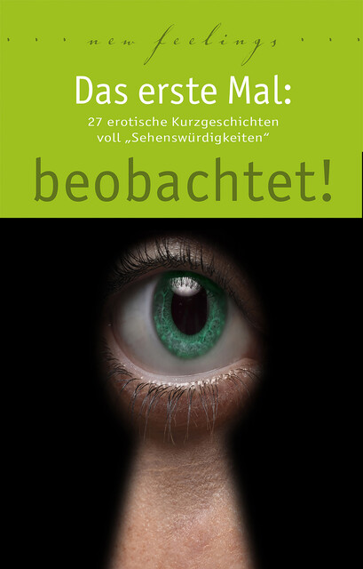 Das erste Mal: beobachtet, Anna Bell, Lisa Cohen, Jenny Prinz, Marie Sonnenfeld, Ulla Jacobsen, Dave Vandenberg, Juliane Koch, Hannah Parker, Kassandra Dominka, Lena Lee