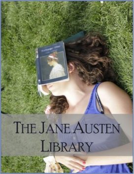 The Jane Austen Library: Pride and Prejudice, Sense and Sensibility, Persuasion, Emma, Mansfield Park, Northanger Abbey, Lady Susan, Watsons, Sanditon, Jane Austen