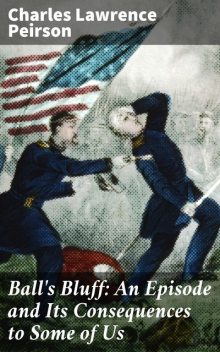 Ball's Bluff: An Episode and Its Consequences to Some of Us, Charles Lawrence Peirson