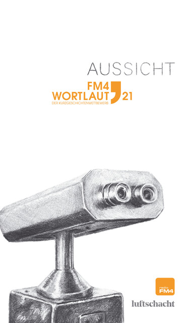 FM4 Wortlaut. Aussicht, Simoné Goldschmidt-Lechner, Rosemarie Eichinger, Christian Hödl, Jürgen Leidinger, Katharina Sachs, Leon Laza Lembert, Luca Manuel Kieser, Roman Kaiser-Mühlecker, Sarah Rinderer, Stephanie Lindner