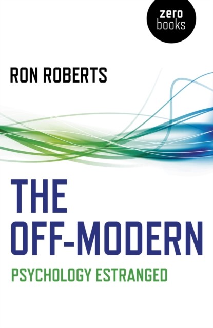 The Off-Modern: Psychology Estranged, Ron Roberts