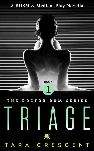 Triage (Doctor Dom Volume 1) (A BDSM & Medical Play Novella), Tara Crescent