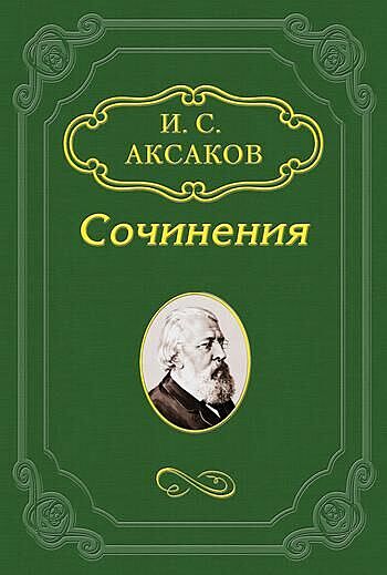 Как началось и шло развитие русского общества, Иван Аксаков