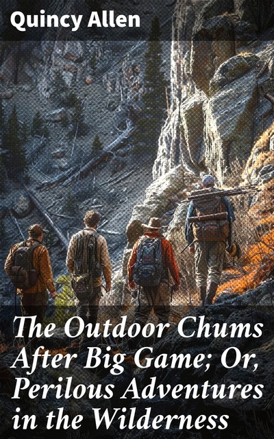 The Outdoor Chums After Big Game; Or, Perilous Adventures in the Wilderness, Quincy Allen