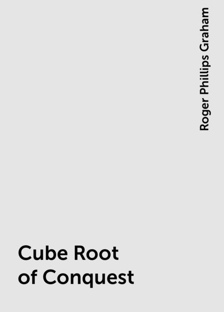 Cube Root of Conquest, Roger Phillips Graham