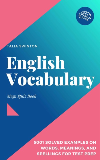 English Vocabulary Mega Quiz Book: 5001 Solved Examples on Words, Meanings, and Spellings for Test Prep, Talia Swinton