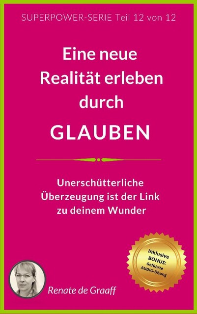GLAUBEN – eine neue Realität erleben, Renate de Graaff