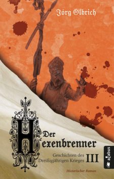 Der Hexenbrenner. Geschichten des Dreißigjährigen Krieges. Band 3, Jörg Olbrich