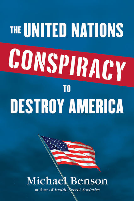 The United Nations Conspiracy to Destroy America, Michael Benson
