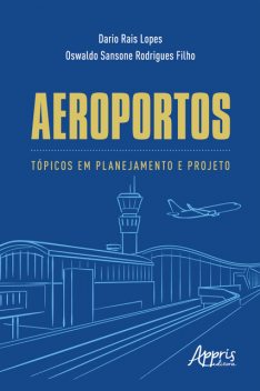 Aeroportos: Tópicos em Planejamento e Projeto, Dario Rais Lopes, Oswaldo Sansone Rodrigues Filho