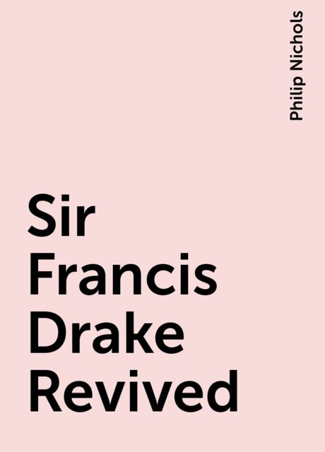 Sir Francis Drake Revived, Philip Nichols