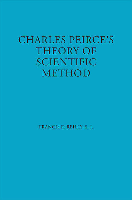 Charles Peirce's Theory of Scientific Method, Francis E. Reilly