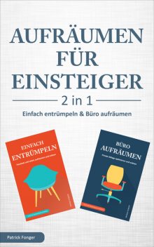 Aufräumen für Einsteiger – 2 in 1 – Einfach entrümpeln & Büro aufräumen, Patrick Fonger