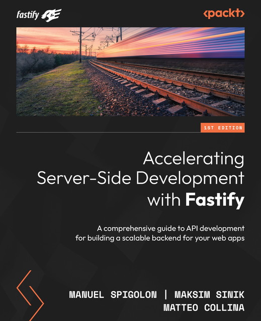 Accelerating Server-Side Development with Fastify, Maksim Sinik, Manuel Spigolon, Matteo Collina