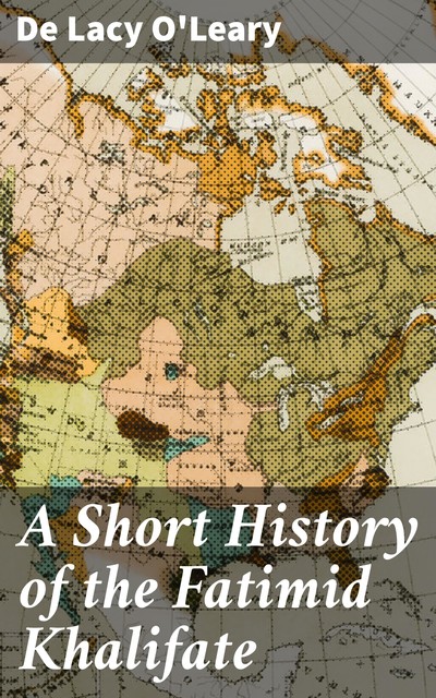 A Short History of the Fatimid Khalifate, De Lacy O'Leary