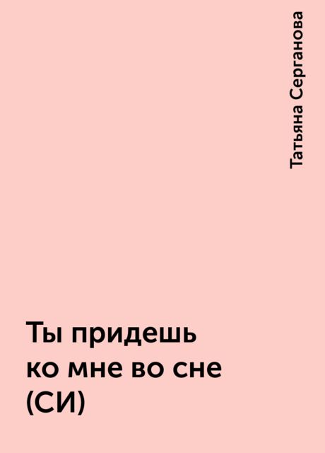 Ты придешь ко мне во сне (СИ), Татьяна Серганова