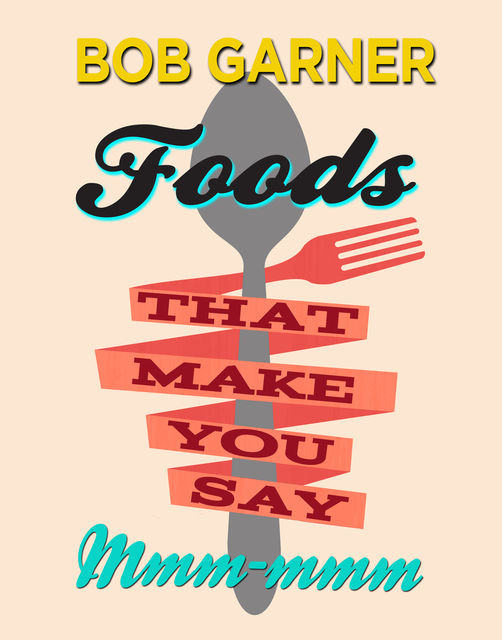Foods That Make You Say Mmm-mmm, Bob Garner