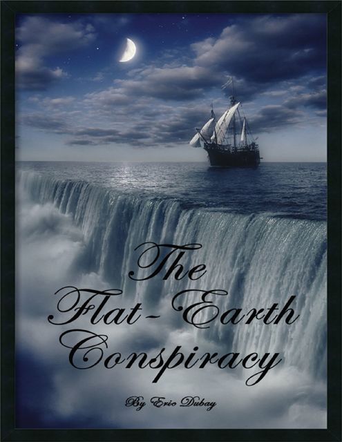 The Flat Earth Conspiracy, Eric Dubay