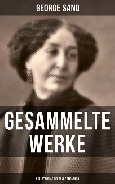 George Sand: Gesammelte Werke (Vollständige deutsche Ausgaben), George Sand