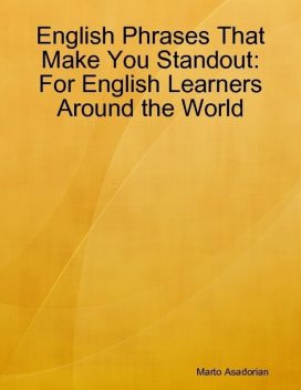 English Phrases That Make You Standout:For English Learners Around the World, Marto Asadorian