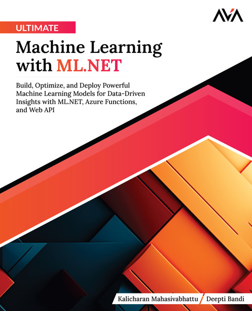 Ultimate Machine Learning with ML.NET, Deepti Bandi, Kalicharan Mahasivabhattu