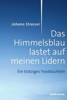 Das Himmelsblau lastet auf meinen Lidern, Johano Strasser