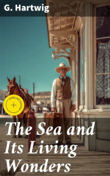 The Sea and Its Living Wonders, G. Hartwig