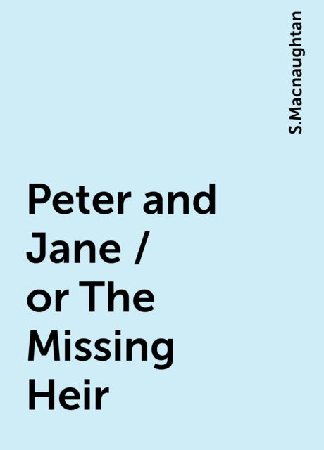 Peter and Jane / or The Missing Heir, S.Macnaughtan