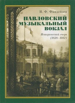 Павловский музыкальный вокзал. Исторический очерк (1838–1912), Николай Финдейзен