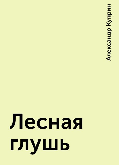 Лесная глушь, Александр Куприн