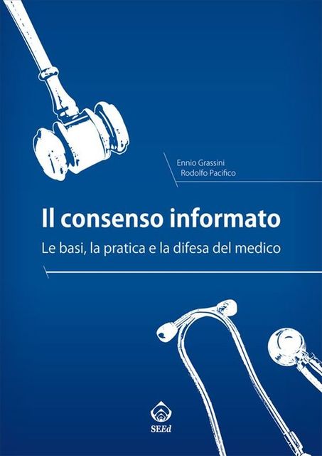Il consenso informato. Le basi, la pratica e la difesa del medico, Ennio Grassini, Rodolfo Pacifico
