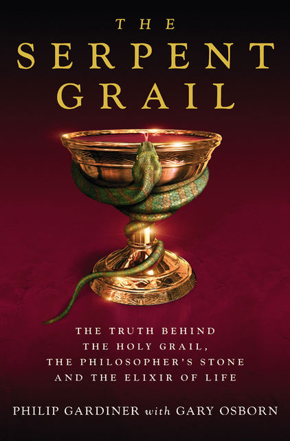The Serpent Grail – The Truth Behind The Holy Grail, The Philosopher's Stone and The Elixir of Life, Gary Osborn, Philip Gardiner